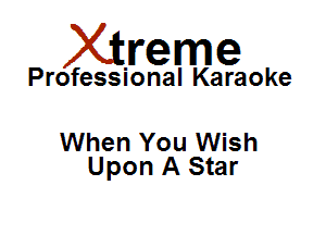 Xirreme

Professional Karaoke

When You Wish
Upon A Star
