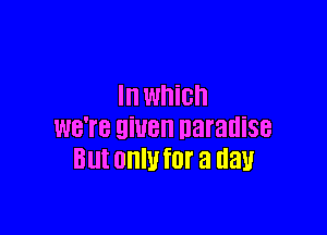 III WhiCh

WB'I'B 9W8 naranise
Blll OHW fur a day