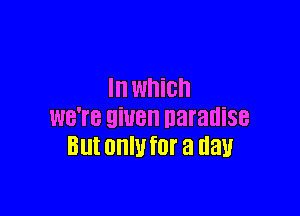 III WhiCh

WB'I'B 9W8 naranise
Blll OHW fur a day