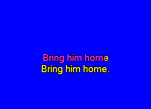 Bring him home
Bring him home.