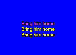 Bring him home

Bring him home
Bring him home