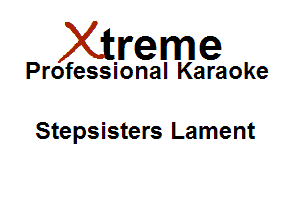 Xirreme

Professional Karaoke

Stepsisters Lament