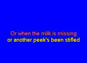 Or when the milk is missing
or another peek's been stifled