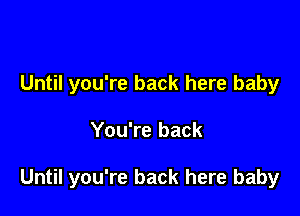 Until you're back here baby

You're back

Until you're back here baby