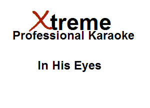 Xirreme

Professional Karaoke

In His Eyes