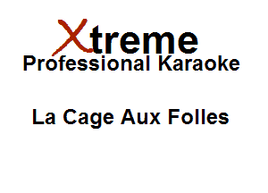 Xirreme

Professional Karaoke

La Cage Aux Folles