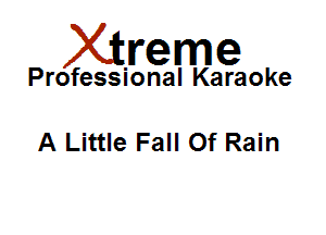 Xirreme

Professional Karaoke

A Little Fall Of Rain