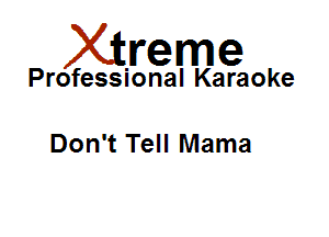 Xirreme

Professional Karaoke

Don't Tell Mama