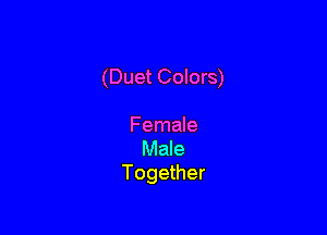 (Duet Colors)

Female
Male
Together