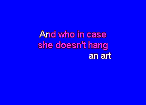 And who in case
she doesn't hang

murder's not an art