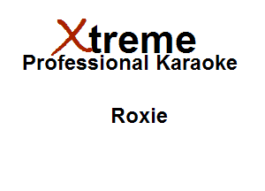 Xirreme

Professional Karaoke

Roxie