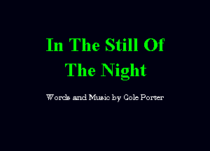 In The Still Of
The N ight

Words and Music by Cole Pom