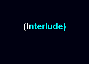 (Interlude)