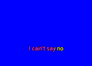 I cain't say no