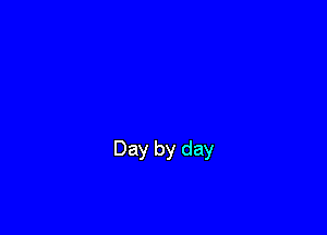 Day by day