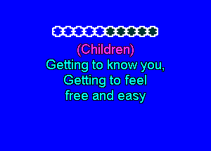W

(Children)
Getting to know you,

Getting to feel
free and easy