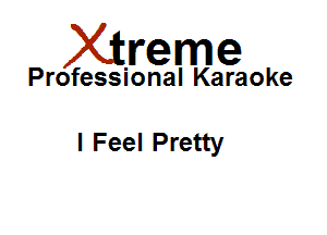 Xirreme

Professional Karaoke

I Feel Pretty