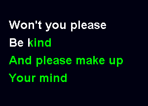 Won't you please
Be kind

And please make up
Your mind