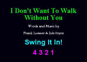 I Don't Want To Walk
Without You

Worda and Muuc by

Frank Locum 6V Jule Stync

Swing It In!
