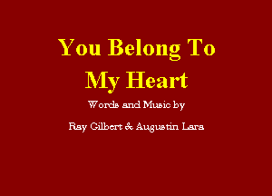You Belong To
My Heart

Words and Mums by
Ray Gilbm 6v Augustin Lara