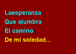 Laesperanza
Que alumbra

El camino
De mi soledad...