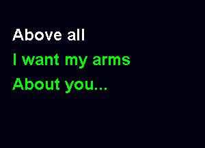 AboveaH
I want my arms

About you...