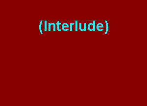 (Interlude)