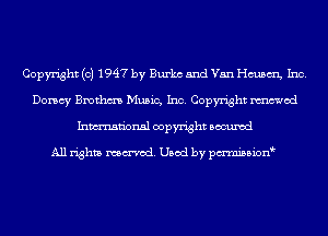 Copyright (c) 1947 by Burke and Van chsmi, Inc.
Dorsey Bmthm Music, Inc. Copyright mod
Inmn'onsl copyright Bocuxcd

All rights named. Used by pmnisbion