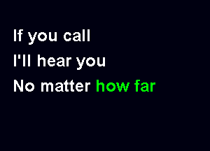 lfyoucaH
I1Ihearyou

No matter how far