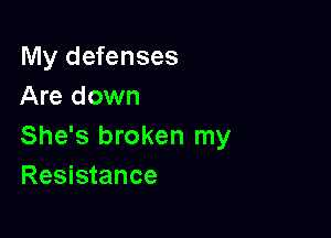 My defenses
Are down

She's broken my
Resistance