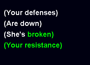 (Your defenses)
(Are down)

(She's broken)
(Your resistance)