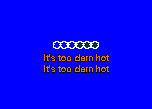 man

It's too darn hot
It's too darn hot