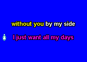 without you by my side
