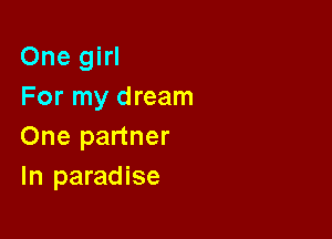 One girl
For my dream

One partner
In paradise