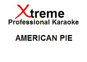 Xin'eme

Professional Karaoke

AMERICAN PIE