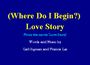 (Where Do I Begin?)
Love Stor r

me tho movic 'Lovc Story
Worth and Mumc by
Carl Sigma and Pram Lm