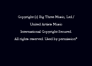 Copyright (c) Big Thmc Muaic, LDCU
Unimd Artists Music
Inman'onal Copyright Sccumd,

A11 righm marred Used by pminion