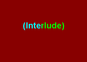 (Interlude)