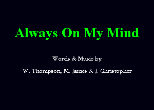 Always On My Mind

Words gQ Mme by
W Thompton M James 6x1 Chratophcr