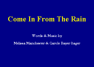 Come In From The Rain

Words 3c Music by

Melissa Manchcsm 3c Canola Baym' Saga