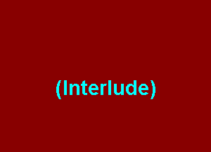 (Interlude)