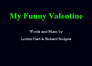 NIy Funny V alentine

Words and Mumc by
Lam Hart ck Richard Rodgers