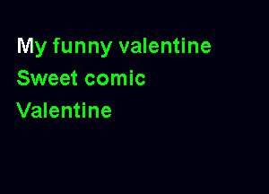 My funny valentine
Sweet comic

Valentine