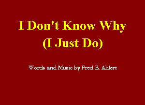 I Don't Know W by
(I J ust D0)

WorthandMunc by Fred B A1113