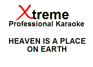 Xin'eme

Professional Karaoke

HEAVEN IS A PLACE
ON EARTH