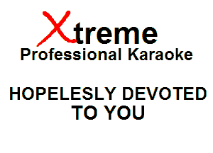 Xin'eme

Professional Karaoke

HOPELESLY DEVOTED
TO YOU