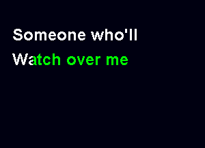 Someone who'll
Watch over me