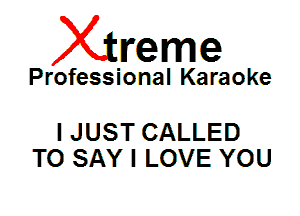 Xin'eme

Professional Karaoke

I JUST CALLED
TO SAY I LOVE YOU
