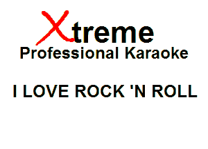 Xin'eme

Professional Karaoke

I LOVE ROCK 'N ROLL