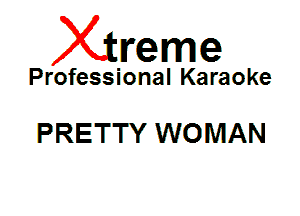 Xin'eme

Professional Karaoke

PRETTY WOMAN